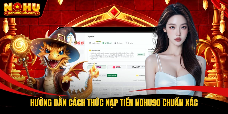 Hướng dẫn cách thức nạp tiền NOHU90 chuẩn xác Hướng dẫn cách thức nạp tiền NOHU90 chuẩn xác
