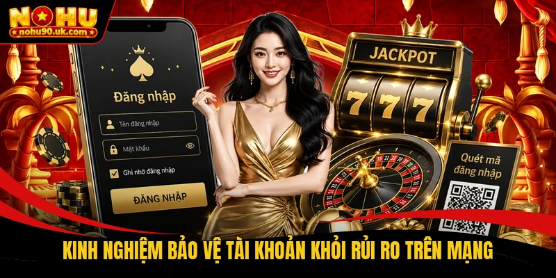 Kinh nghiệm bảo vệ tài khoản khỏi rủi ro trên mạng Kinh nghiệm bảo vệ tài khoản khỏi rủi ro trên mạng