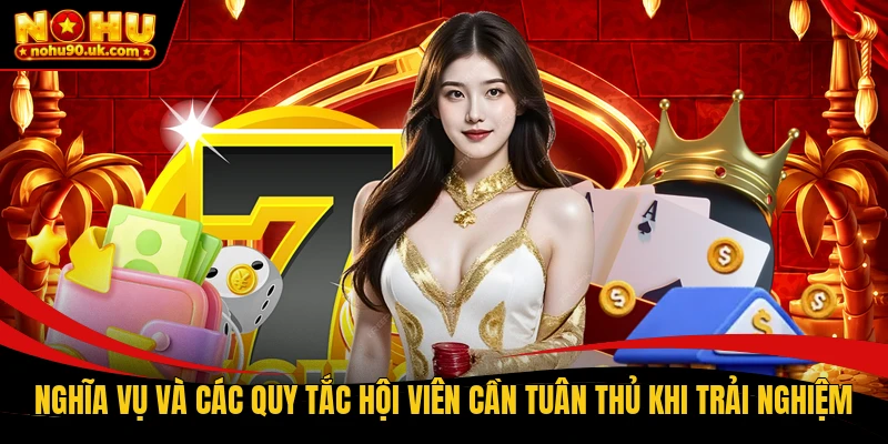 Nghĩa vụ và các quy tắc hội viên cần tuân thủ khi trải nghiệm