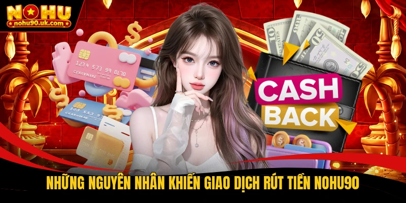 Những nguyên nhân khiến giao dịch rút tiền NOHU90 Những nguyên nhân khiến giao dịch rút tiền NOHU90
