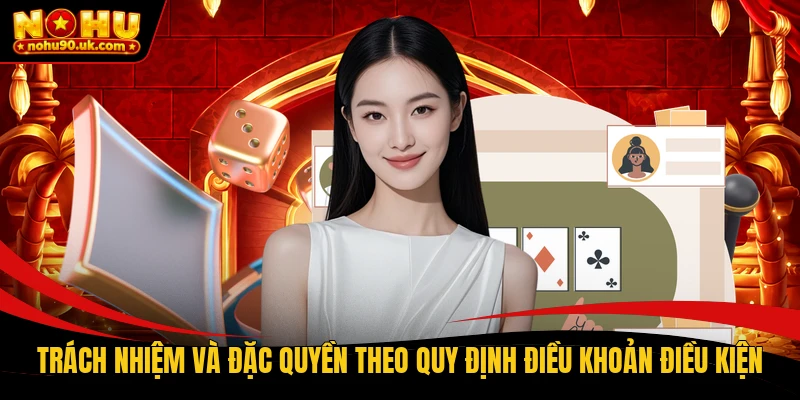 Trách nhiệm và đặc quyền theo quy định điều khoản điều kiện Trách nhiệm và đặc quyền theo quy định điều khoản điều kiện